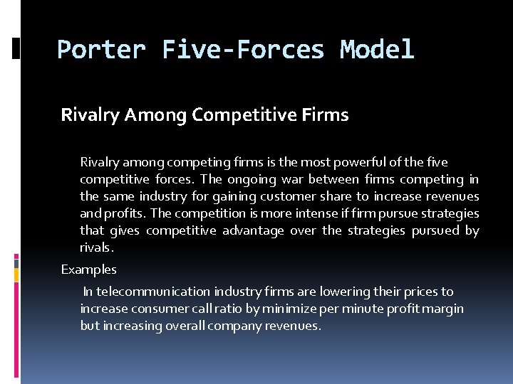 Porter Five-Forces Model Rivalry Among Competitive Firms Rivalry among competing firms is the most