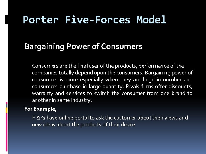 Porter Five-Forces Model Bargaining Power of Consumers are the final user of the products,