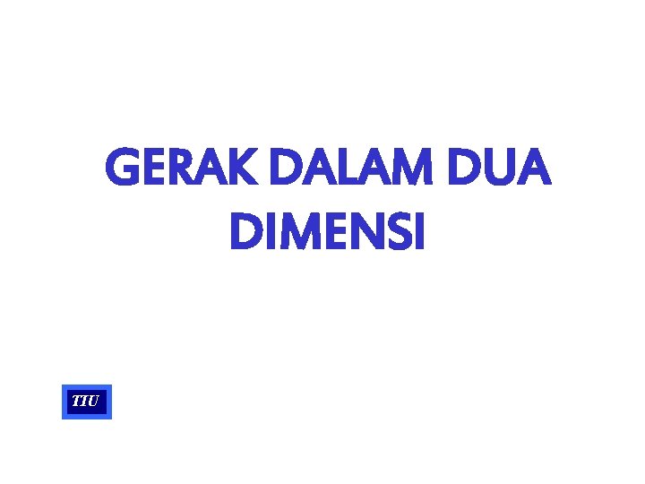 GERAK DALAM DUA DIMENSI TIU 