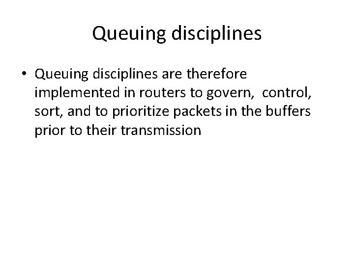 Queuing disciplines • Queuing disciplines are therefore implemented in routers to govern, control, sort,