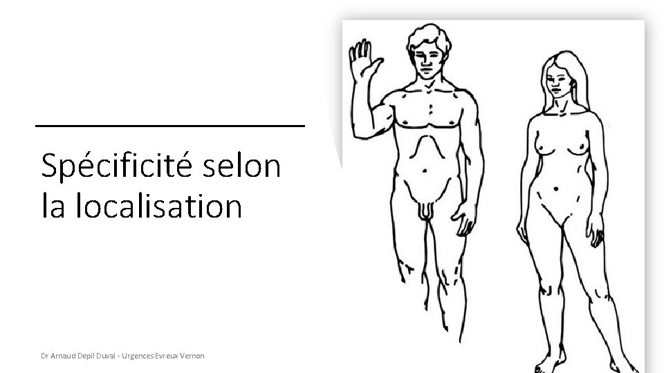 Spécificité selon la localisation Dr Arnaud Depil Duval - Urgences Evreux Vernon 