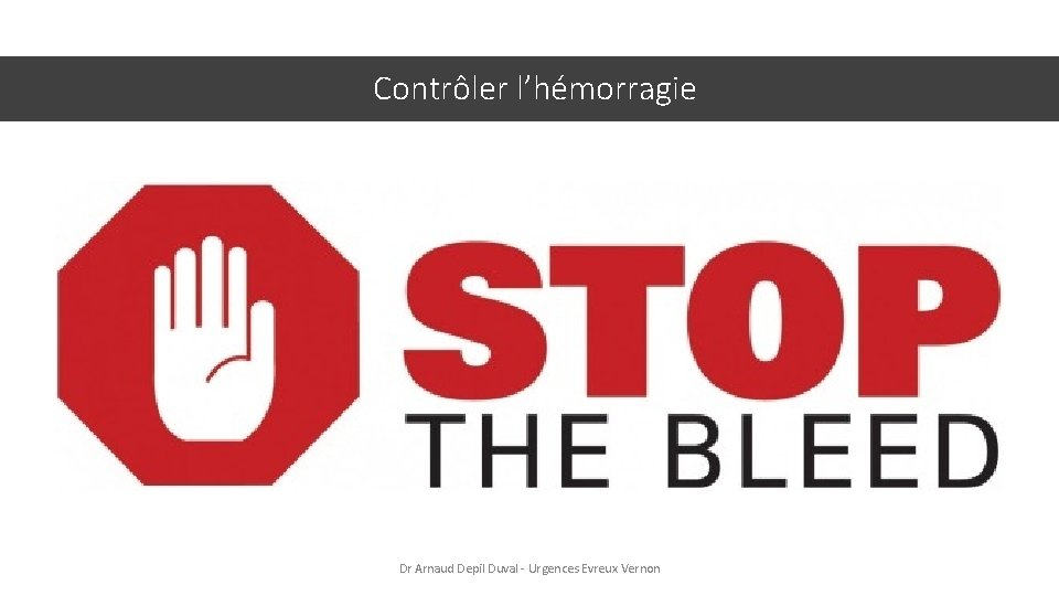 Contrôler l’hémorragie Dr Arnaud Depil Duval - Urgences Evreux Vernon 