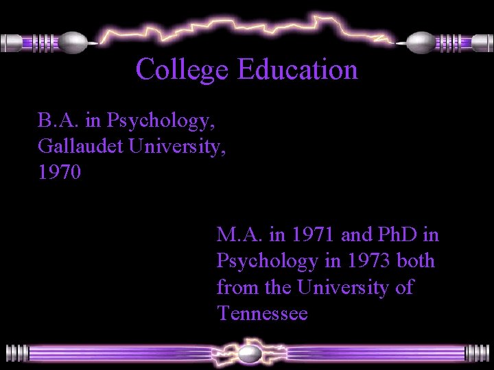 College Education B. A. in Psychology, Gallaudet University, 1970 M. A. in 1971 and