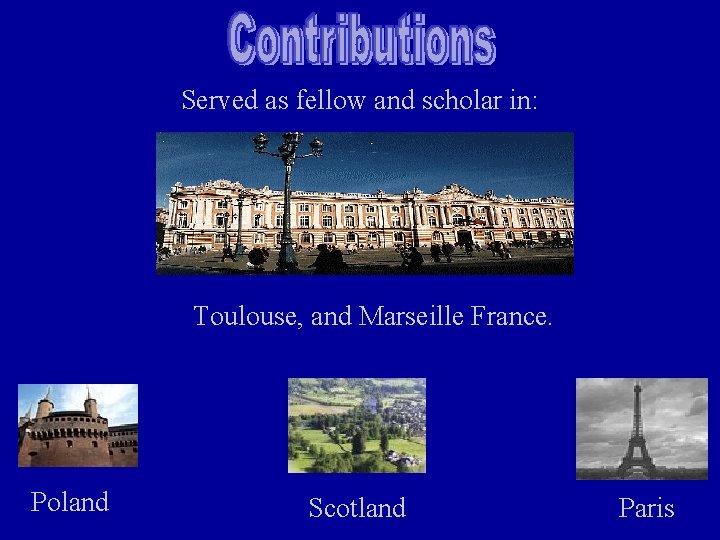 Served as fellow and scholar in: Toulouse, and Marseille France. Poland Scotland Paris 