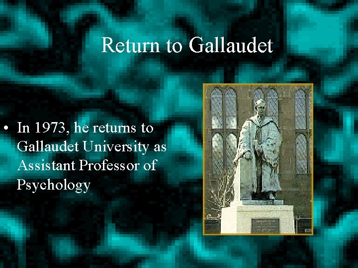 Return to Gallaudet • In 1973, he returns to Gallaudet University as Assistant Professor