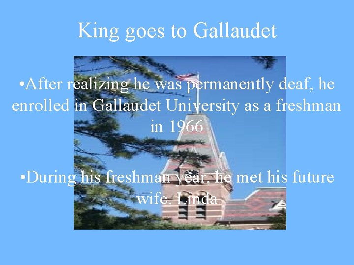 King goes to Gallaudet • After realizing he was permanently deaf, he enrolled in