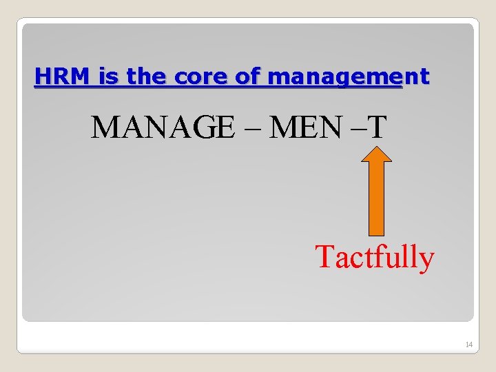 HRM is the core of management MANAGE – MEN –T Tactfully 14 HRM is the core of management MANAGE – MEN –T Tactfully 14