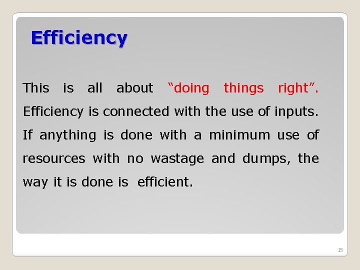 Efficiency This is all about “doing things right”. Efficiency is connected with the use Efficiency This is all about “doing things right”. Efficiency is connected with the use