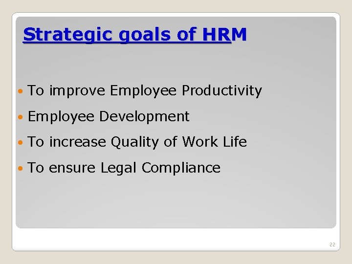 Strategic goals of HRM To improve Employee Productivity Employee Development To increase Quality of Strategic goals of HRM To improve Employee Productivity Employee Development To increase Quality of