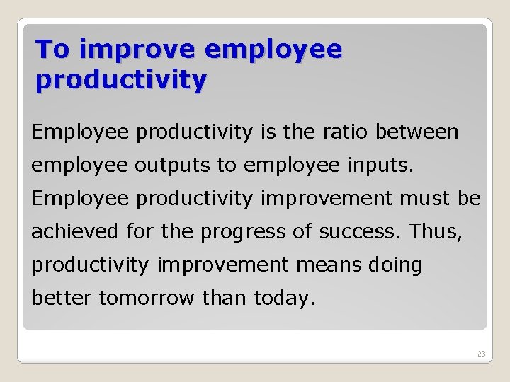 To improve employee productivity Employee productivity is the ratio between employee outputs to employee To improve employee productivity Employee productivity is the ratio between employee outputs to employee