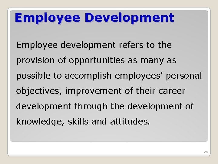 Employee Development Employee development refers to the provision of opportunities as many as possible Employee Development Employee development refers to the provision of opportunities as many as possible