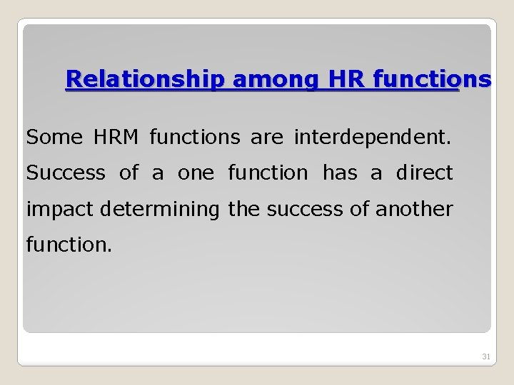 Relationship among HR functions Some HRM functions are interdependent. Success of a one function Relationship among HR functions Some HRM functions are interdependent. Success of a one function