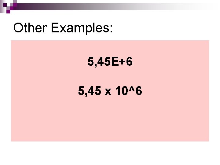 Other Examples: 5, 45 E+6 5, 45 x 10^6 