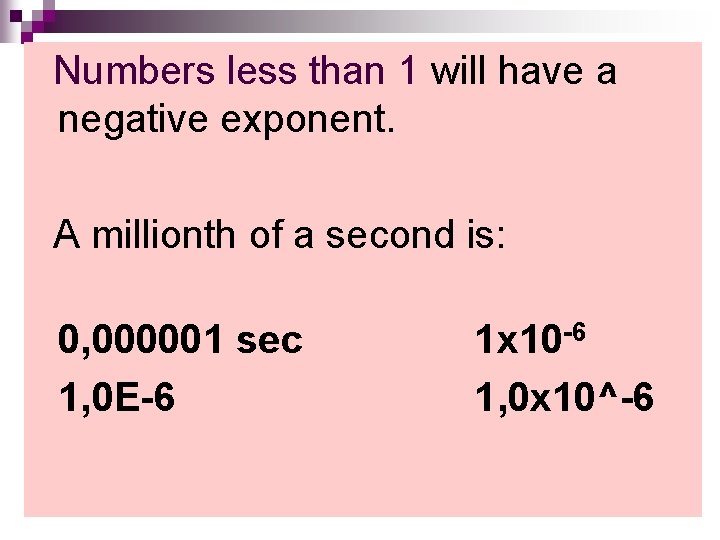  Numbers less than 1 will have a negative exponent. A millionth of a