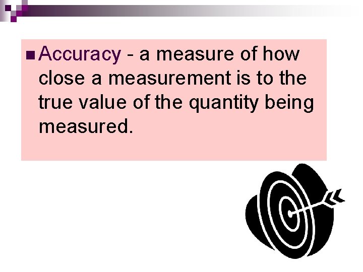 n Accuracy - a measure of how close a measurement is to the true