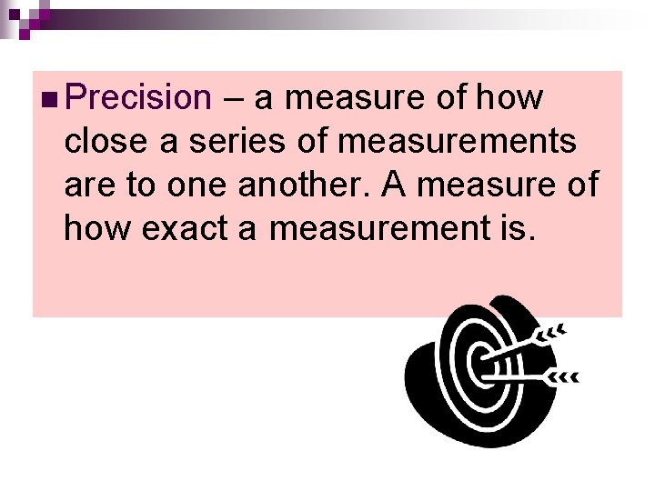 n Precision – a measure of how close a series of measurements are to