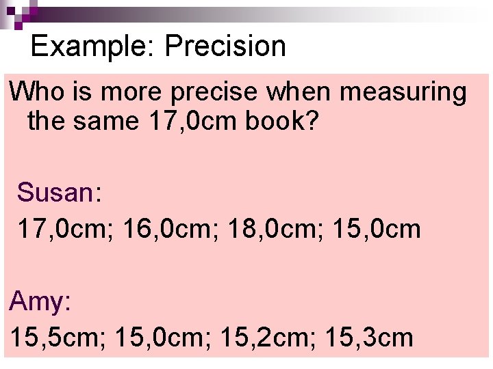 Example: Precision Who is more precise when measuring the same 17, 0 cm book?