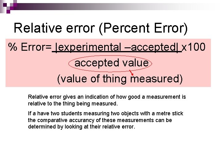 Relative error (Percent Error) % Error= |experimental –accepted| x 100 accepted value (value of