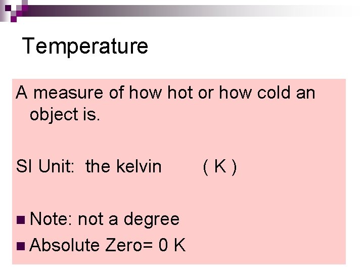 Temperature A measure of how hot or how cold an object is. SI Unit: