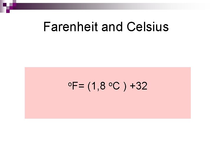 Farenheit and Celsius o. F= (1, 8 o. C ) +32 