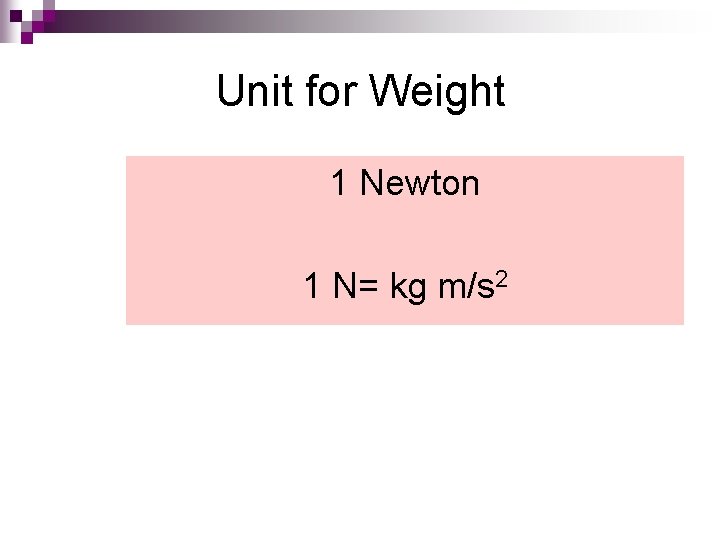 Unit for Weight 1 Newton 1 N= kg m/s 2 