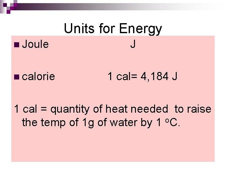 Units for Energy n Joule J n calorie 1 cal= 4, 184 J 1