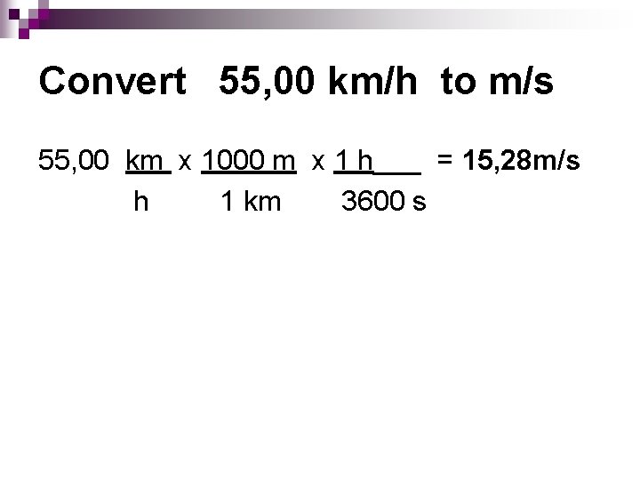 Convert 55, 00 km/h to m/s 55, 00 km x 1000 m x 1