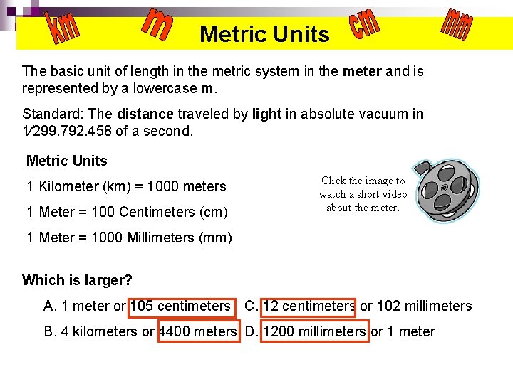 Metric Units The basic unit of length in the metric system in the meter