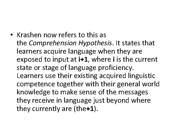  • Krashen now refers to this as the Comprehension Hypothesis. It states that