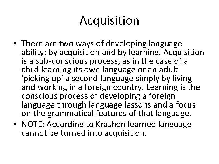 Acquisition • There are two ways of developing language ability: by acquisition and by