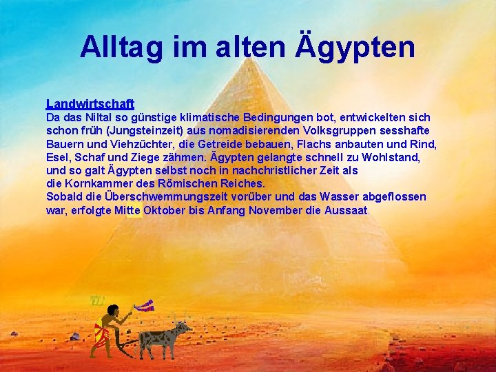 Alltag im alten Ägypten Landwirtschaft Da das Niltal so günstige klimatische Bedingungen bot, entwickelten Alltag im alten Ägypten Landwirtschaft Da das Niltal so günstige klimatische Bedingungen bot, entwickelten