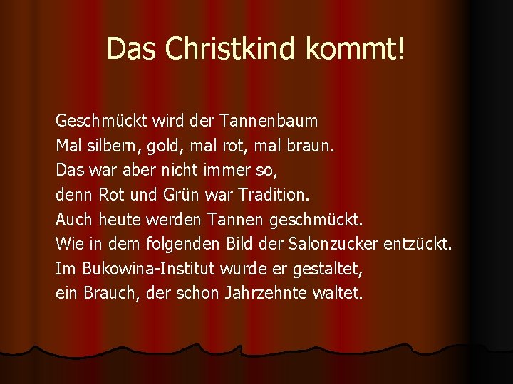 Das Christkind kommt! Geschmückt wird der Tannenbaum Mal silbern, gold, mal rot, mal braun.