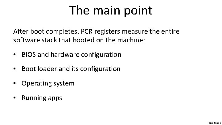 The main point After boot completes, PCR registers measure the entire software stack that