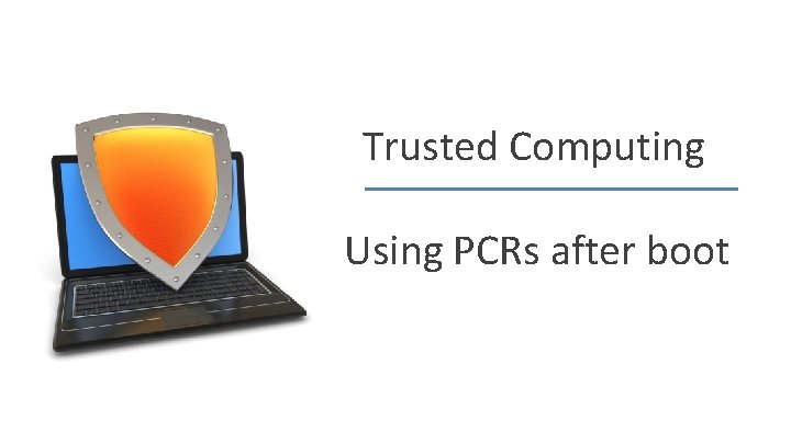 Trusted Computing Using PCRs after boot Dan Boneh 