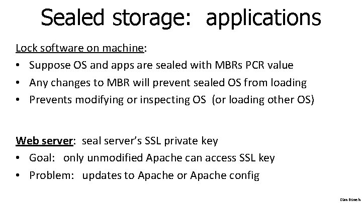 Sealed storage: applications Lock software on machine: • Suppose OS and apps are sealed