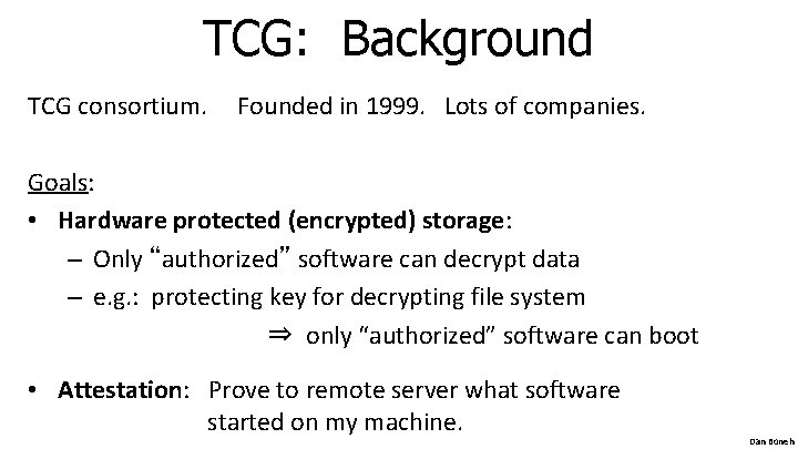 TCG: Background TCG consortium. Founded in 1999. Lots of companies. Goals: • Hardware protected