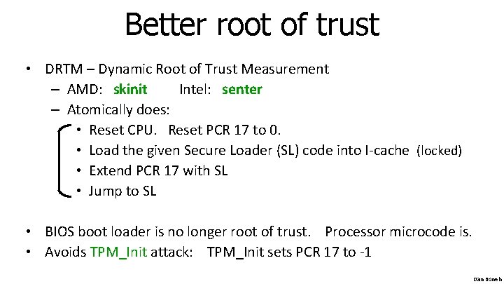 Better root of trust • DRTM – Dynamic Root of Trust Measurement – AMD: