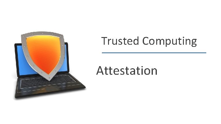 Trusted Computing Attestation Dan Boneh 