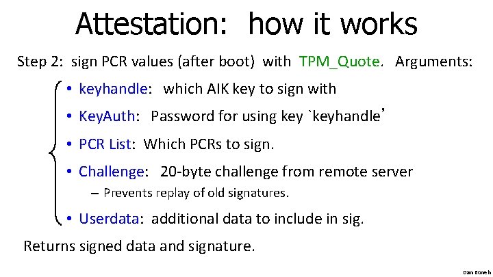 Attestation: how it works Step 2: sign PCR values (after boot) with TPM_Quote. Arguments: