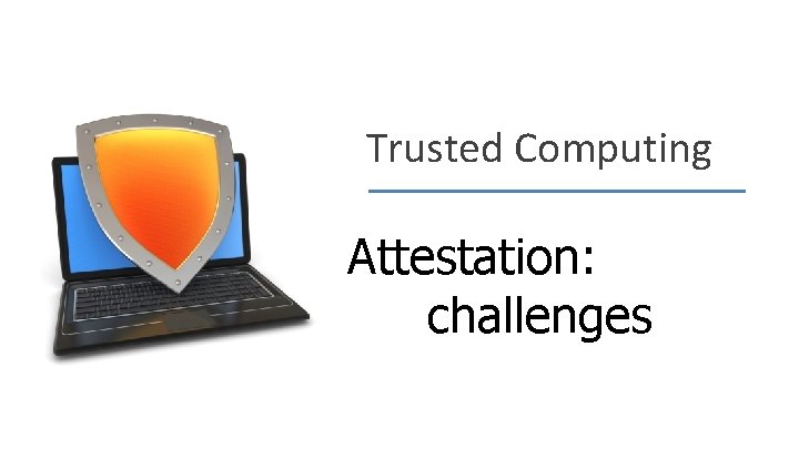 Trusted Computing Attestation: challenges Dan Boneh 