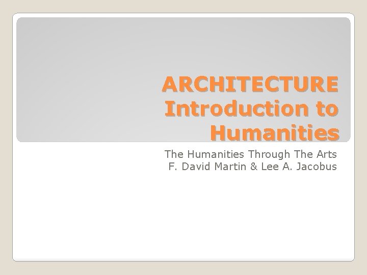 ARCHITECTURE Introduction to Humanities The Humanities Through The Arts F. David Martin & Lee