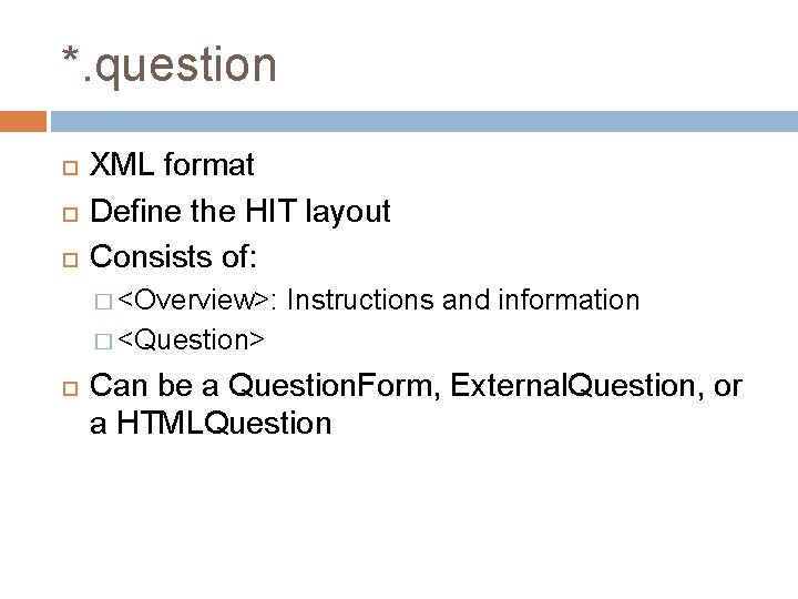 *. question XML format Define the HIT layout Consists of: � <Overview>: Instructions and