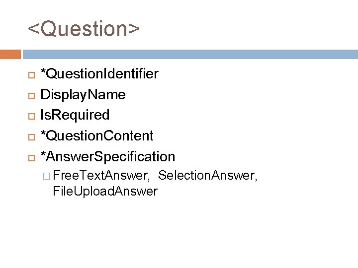 <Question> *Question. Identifier Display. Name Is. Required *Question. Content *Answer. Specification � Free. Text.
