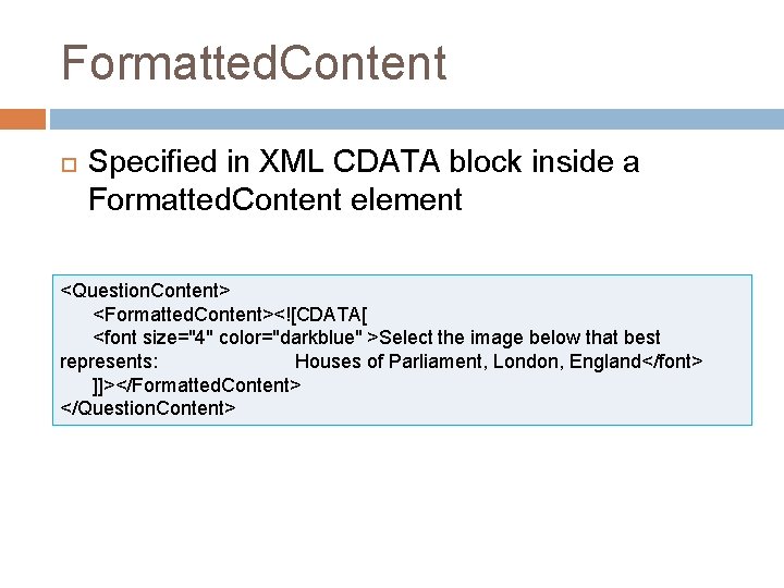 Formatted. Content Specified in XML CDATA block inside a Formatted. Content element <Question. Content>