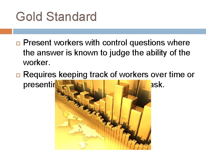 Gold Standard Present workers with control questions where the answer is known to judge