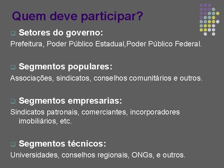 Quem deve participar? q Setores do governo: Prefeitura, Poder Público Estadual, Poder Público Federal.