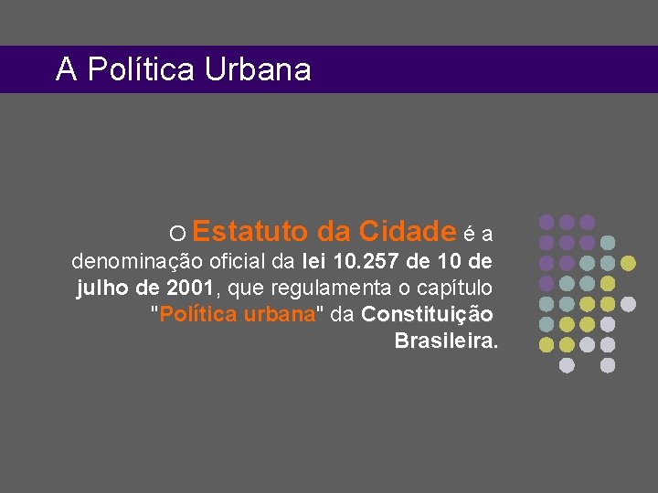 A Política Urbana O Estatuto da Cidade é a denominação oficial da lei 10.