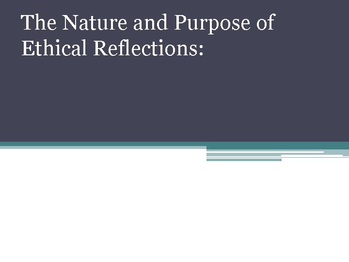 The Nature and Purpose of Ethical Reflections: 