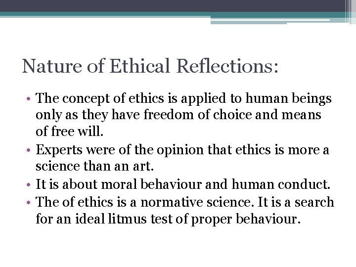 Nature of Ethical Reflections: • The concept of ethics is applied to human beings