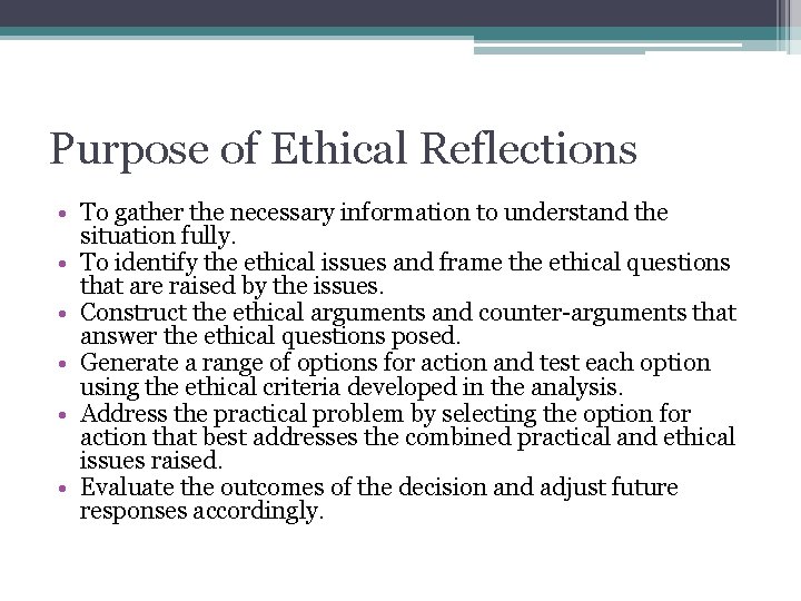 Purpose of Ethical Reflections • To gather the necessary information to understand the situation